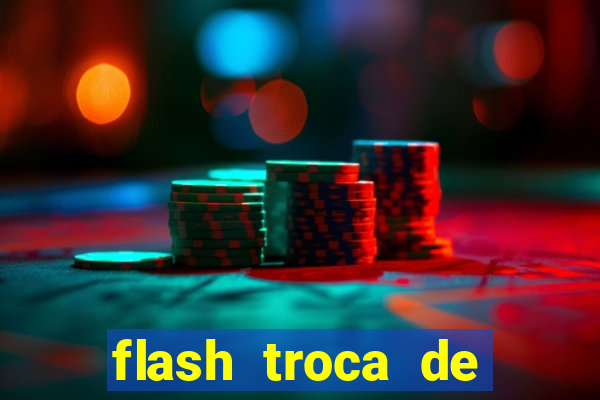 flash troca de corpo parte 2